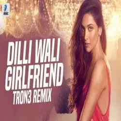 Dilli Wali Girlfriend (Remix)   TRON3 Poster