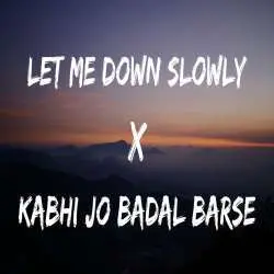 Kabhi Jo Badal Barse x Let Me Down Slowly Mashup Poster